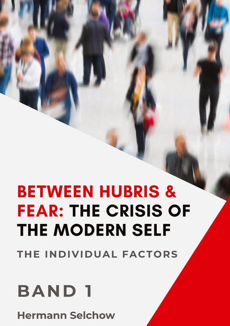 Hermann Selchow: Between Hubris & Fear: The Crisis of the Modern Self Volume I, Buch