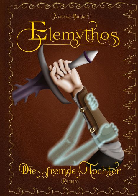 "Elemythos: Die fremde Tochter", Roman. Illustration: Hand hält ein Schwert mit leuchtendem Arm auf lederartigem Hintergrund.