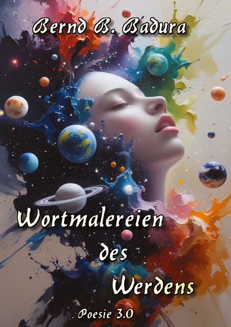 „Wortmalereien des Werdens, Bernd B. Badura, Poesie 3.0.“ Eine farbenprächtige Illustration eines Gesichts im Weltraum.