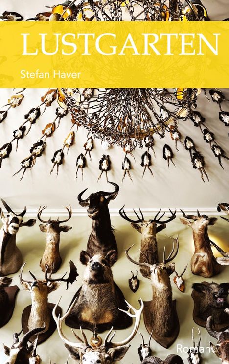 "LUSTGARTEN" und "Stefan Haver" stehen auf gelbem Hintergrund. Unten sind Tierköpfe und Jagdtrophäen an der Wand montiert.