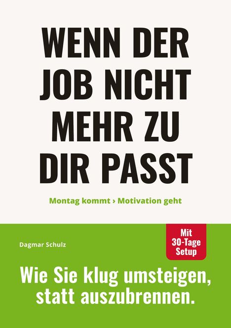 Wenn der Job nicht mehr zu dir passt. Montag kommt › Motivation geht. Mit 30-Tage Setup. Autor: Dagmar Schulz.