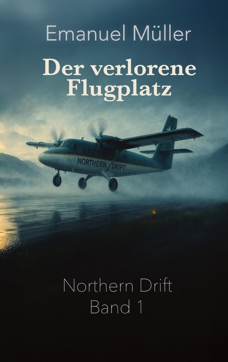 „Emanuel Müller, Der verlorene Flugplatz, Northern Drift Band 1“. Ein Propellerflugzeug hebt auf einer regennassen Piste ab.