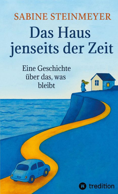 „Sabine Steinmeyer: Das Haus jenseits der Zeit. Eine Geschichte über das, was bleibt.“ Ein blaues Auto auf gelbem Weg.