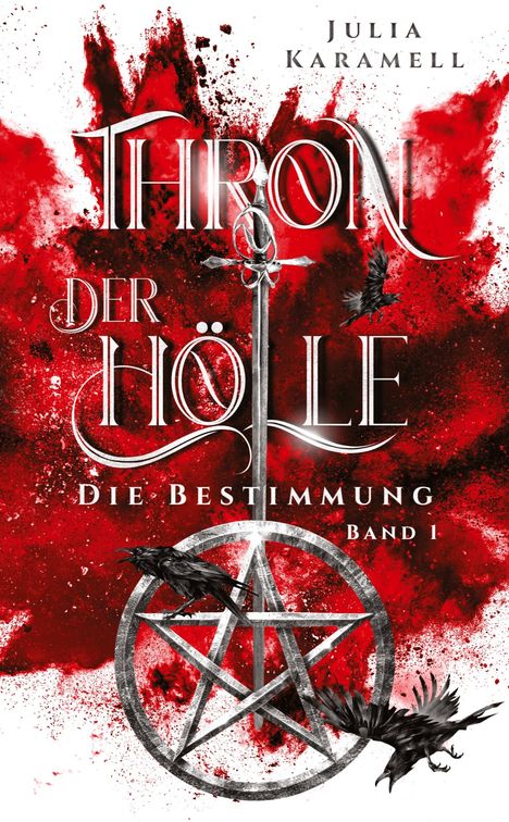 "Thron der Hölle: Die Bestimmung, Band 1" von Julia Karamell. Schwert, Pentagramm auf rotem Hintergrund mit schwarzen Krähen.