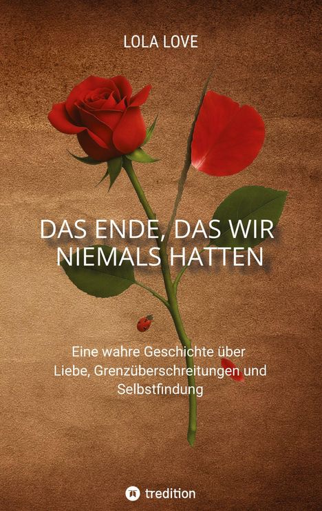 Text: "LOLA LOVE. DAS ENDE, DAS WIR NIEMALS HATTEN. Eine wahre Geschichte über Liebe, Grenzüberschreitungen und Selbstfindung." Eine rote Rose zeigt sich vor einem braunen Hintergrund. Unten ist ein Marienkäfer auf einem Blatt zu sehen.