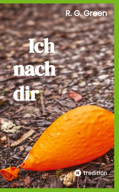 „Ich nach dir“, R. G. Green, tredition. Ein leerer, oranger Ballon liegt auf braunem Boden.