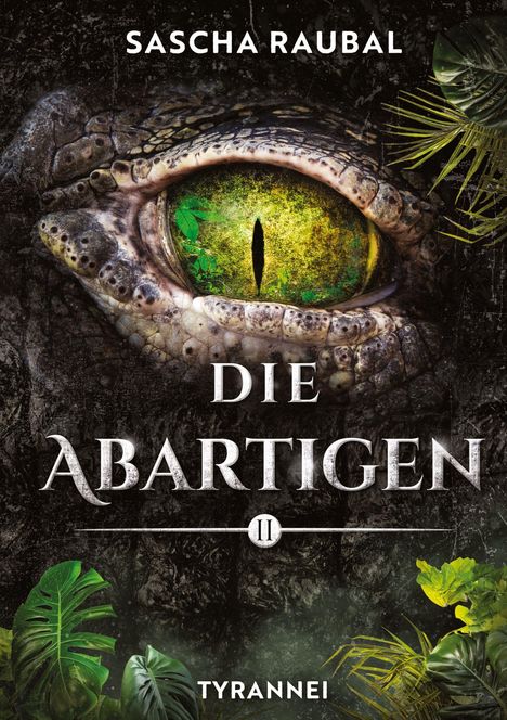 "Sascha Raubal, Die Abartigen II, Tyrannei." Ein großes, schuppiges Reptilienauge umgeben von grünen Blättern.