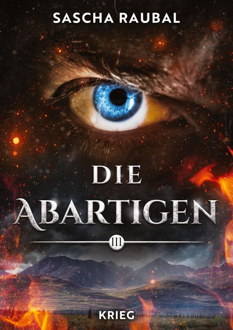 "Sascha Raubal, Die Abartigen III, Krieg." Nahaufnahme eines blauen Auges, Flammen und Berglandschaft im Hintergrund.