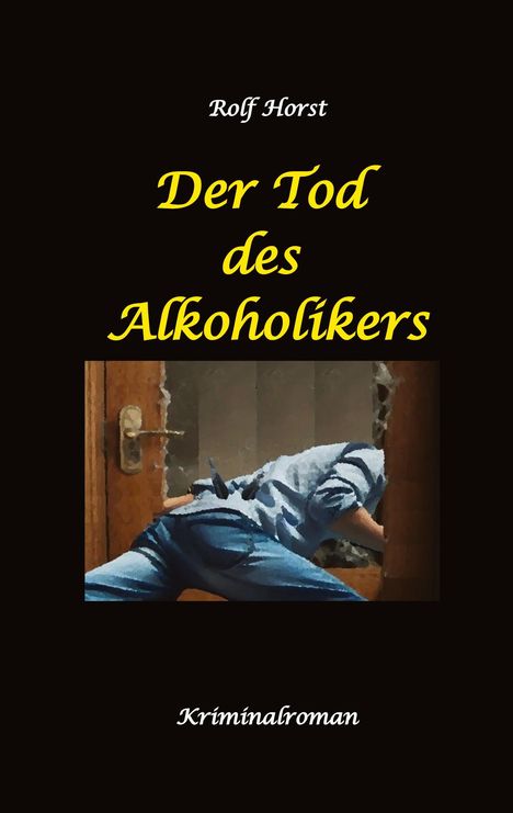 Oben steht "Rolf Horst", mittig in Gelb "Der Tod des Alkoholikers", unten "Kriminalroman". Schwarzer Hintergrund.