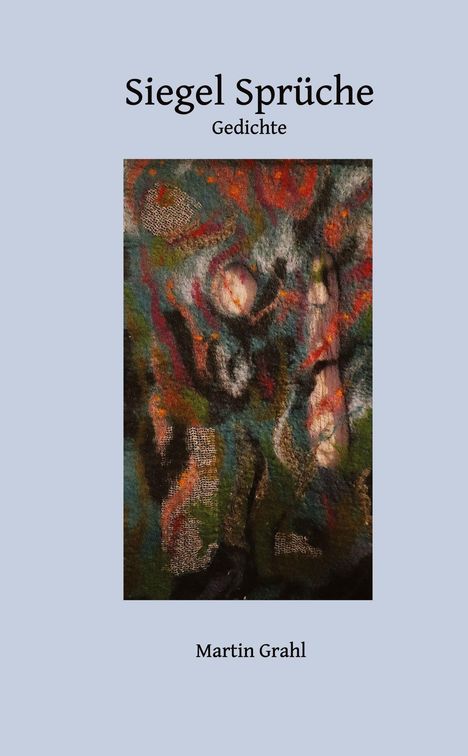 "Siegel Sprüche: Gedichte, Martin Grahl." Abstrakte Illustration mit vielen Farben und Texturen.