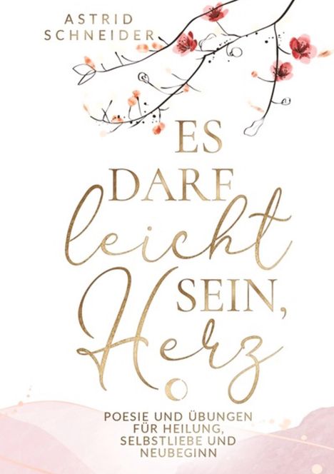 ASTRID SCHNEIDER. ES DARF leicht SEIN, Herz. Poesie und Übungen. Zarte Blütenzweige in Rosa und Schwarz schmücken das Bild.