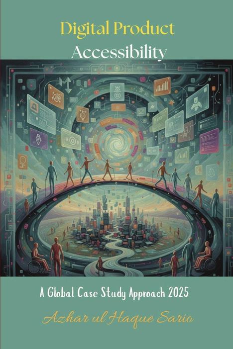 „Digital Product Accessibility“, „A Global Case Study Approach 2025“, „Azhar ul Haque Sario“. Eine futuristische Illustration.
