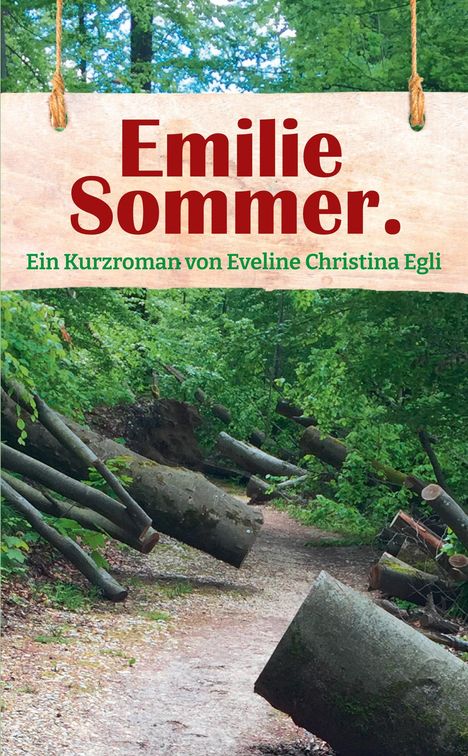 „Emilie Sommer. Ein Kurzroman von Eveline Christina Egli.“ Ein Waldweg mit umgestürzten Bäumen im Grünen.
