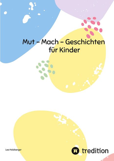 Lea Holzberger: Mut - Mach - Geschichten für Kinder, Buch
