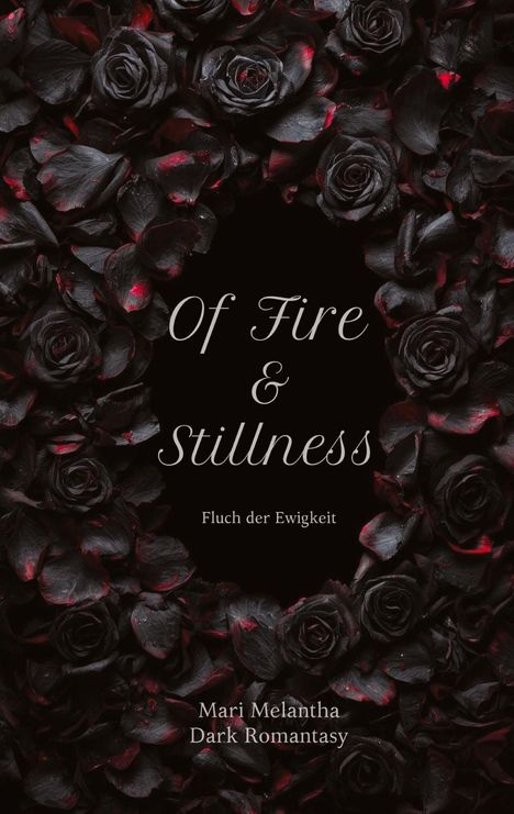 Text: "Of Fire & Stillness", "Fluch der Ewigkeit", "Mari Melantha", "Dark Romantasy". Schwarze Rosen mit roten Akzenten.