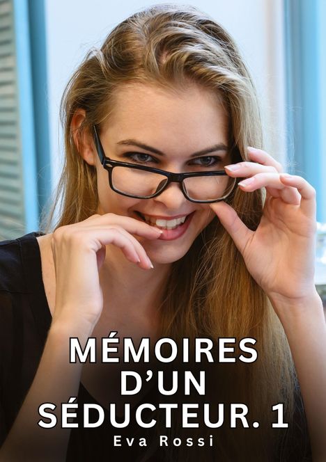 "MÉMOIRES D'UN SÉDUCTEUR. 1" von Eva Rossi. Eine lächelnde Frau mit Brille hält diese leicht schief.