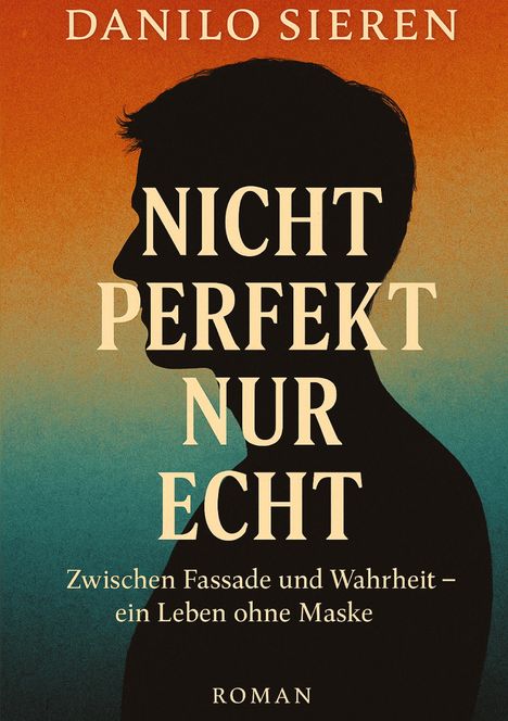 "Danilo Sieren. Nicht Perfekt Nur Echt. Zwischen Fassade und Wahrheit – ein Leben ohne Maske. Roman. Silhouette eines Profils."