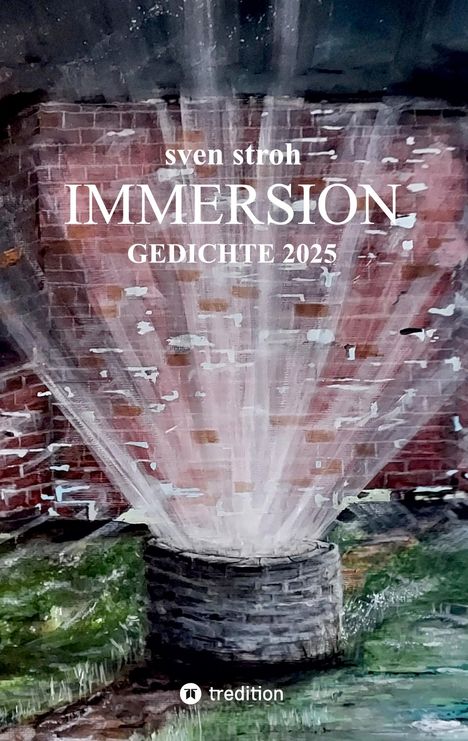 Texte: "sven stroh", "IMMERSION", "GEDICHTE 2025". Illustration eines Brunnens mit Lichtstrahlen und einem Ziegelhintergrund.