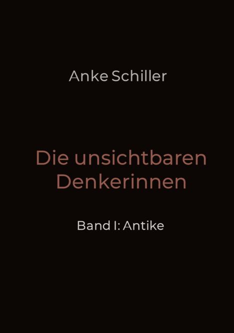 *Anke Schiller, Die unsichtbaren Denkerinnen, Band I: Antike.* Schwarzer Hintergrund, schlichte Typografie.