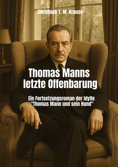 "Christoph T. M. Krause. Thomas Manns letzte Offenbarung. Ein Fortsetzungsroman der Idylle 'Thomas Mann und sein Hund'." Im Sessel sitzender Mann.
