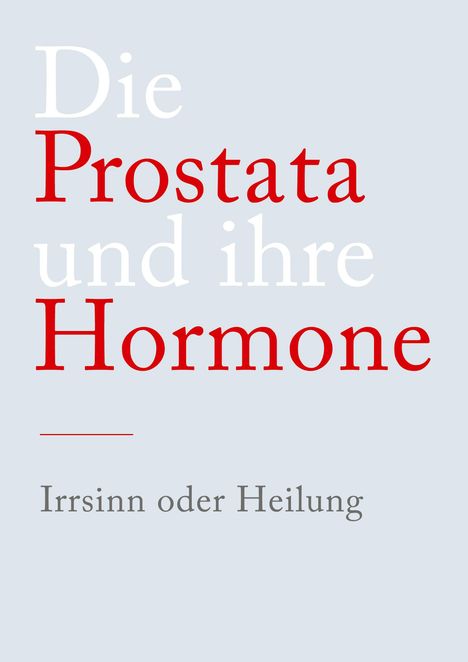 Text: "Die Prostata und ihre Hormone. Irrsinn oder Heilung." Klarer Schriftstil auf hellgrauem Hintergrund.