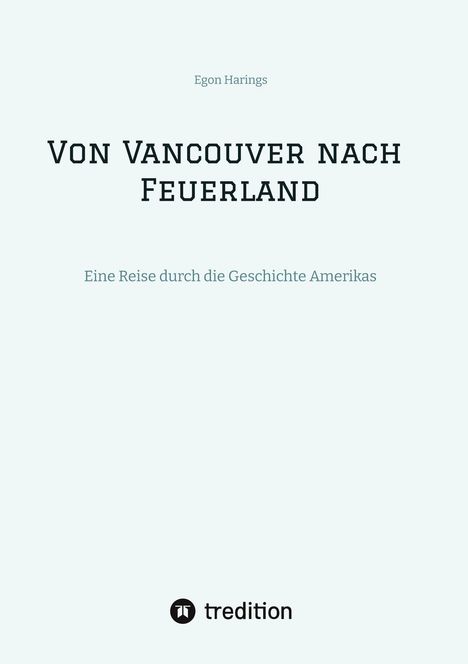 Egon Harings. Von Vancouver nach Feuerland. Eine Reise durch die Geschichte Amerikas. Unten tredition Logo.