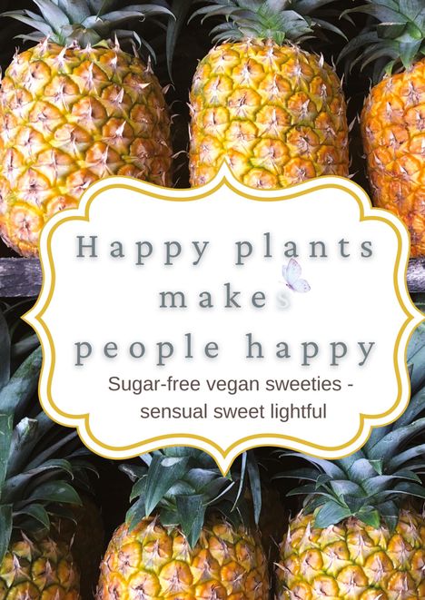 "Happy plants make people happy. Sugar-free vegan sweeties - sensual sweet lightful." Gelbe Ananas mit grünen Blättern.