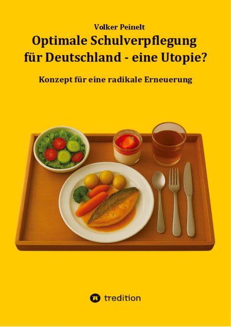 Text: "Volker Peinelt. Optimale Schulverpflegung für Deutschland - eine Utopie? Konzept für eine radikale Erneuerung."  
Holztablett mit Essen, Besteck.