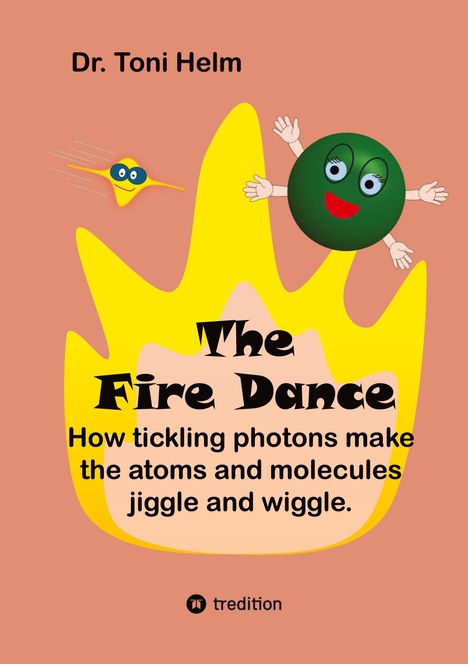 Text: Dr. Toni Helm, The Fire Dance, How tickling photons make the atoms and molecules jiggle and wiggle. Gelbe Flamme, fröhliche Figuren.