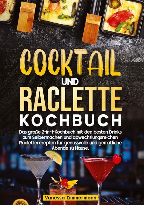 "COCKTAIL UND RACLETTE KOCHBUCH" steht groß auf dunklem Hintergrund. Oben Raclettepfännchen, unten drei bunte Cocktails.