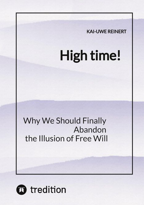 "KAI-UWE REINERT, High time! Why We Should Finally Abandon the Illusion of Free Will." Schlichter, pastellfarbener Hintergrund.
