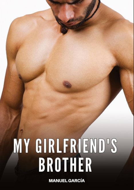 Titel: "MY GIRLFRIEND'S BROTHER". Autor: MANUEL GARCÍA. Oberkörper eines muskulösen Mannes.