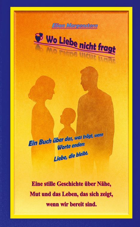 Titel: Wo Liebe nicht fragt. Thema: Liebe, Nähe, Mut, Leben. Silhouetten von drei Personen unter orange-gelbem Hintergrund.