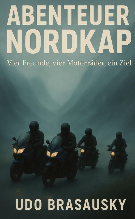 Titel: Abenteuer Nordkap. Untertitel: Vier Freunde, vier Motorräder, ein Ziel. Autor: Udo Brasausky. Illustration: Vier Motorradfahrer in nebliger Umgebung.