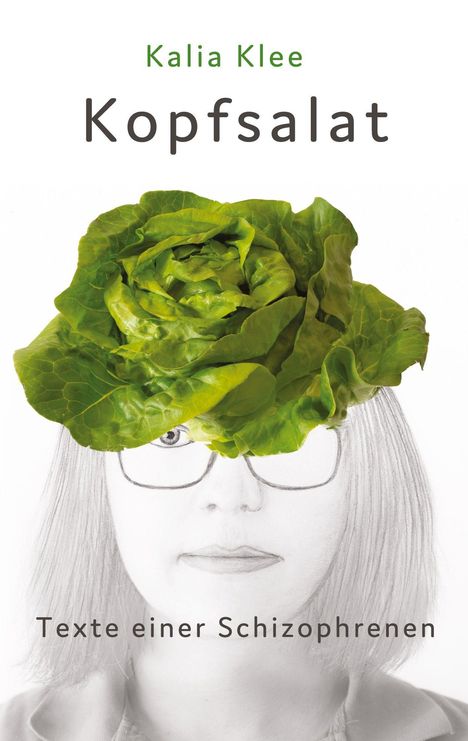 „Kalia Klee. Kopfsalat. Texte einer Schizophrenen.“ Illustration: gezeichnetes Gesicht mit Salatkopf als Haar.