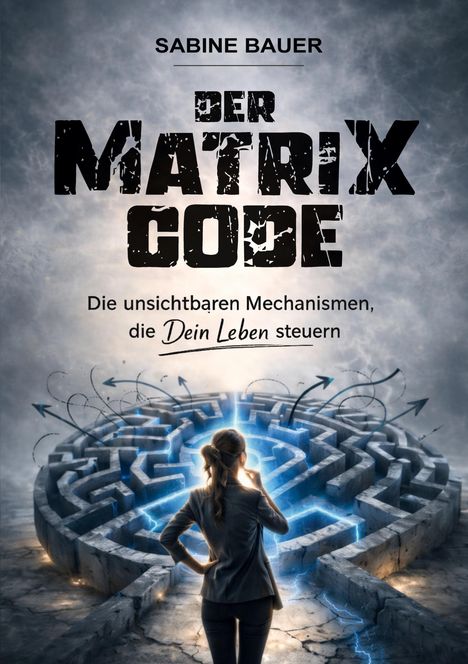 „Sabine Bauer. Der Matrix Code. Die unsichtbaren Mechanismen, die Dein Leben steuern.“ Frau vor leuchtendem Labyrinth.