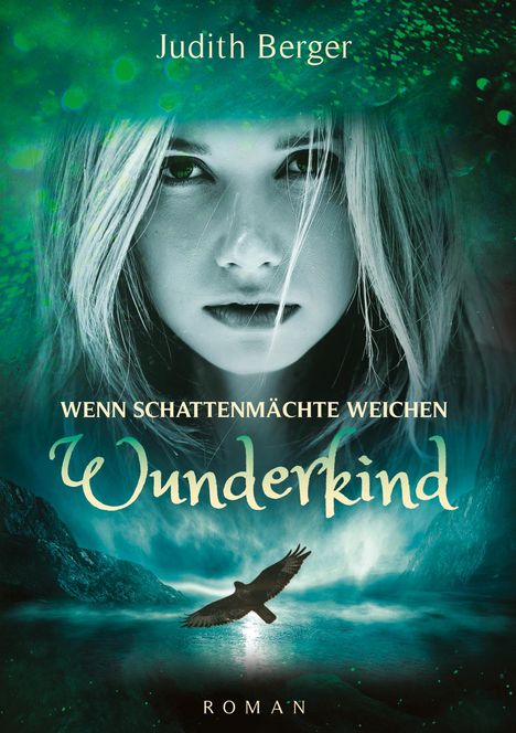 "Judith Berger. Wenn Schattenmächte weichen. Wunderkind. Roman." Gesicht eines Mädchens, Adler über Wasser, mystische Szene.