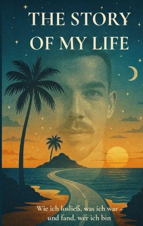 "The Story of My Life", darunter "Wie ich losließ, was ich war und fand, wer ich bin". Illustration mit Palmen, Weg und Sonnenuntergang.