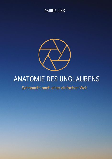 Text „ANATOMIE DES UNGLAUBENS“ und „Sehnsucht nach einer einfachen Welt“. Oben: Name. Illustration: Kreis mit Segmenten.