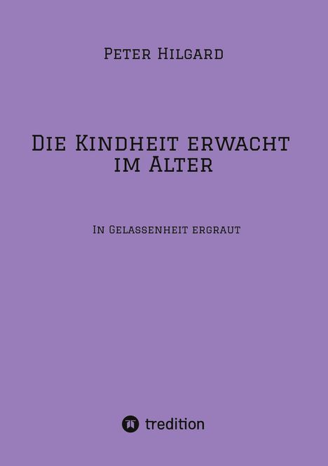 Peter Hilgard, "Die Kindheit erwacht im Alter", Untertitel: "In Gelassenheit ergraut", lila Hintergrund, Logo unten.