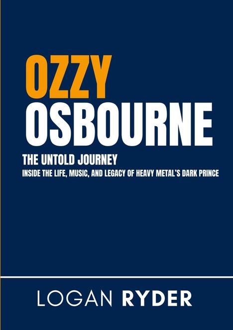 "Ozzy Osbourne: The Untold Journey. Inside the life, music, and legacy of heavy metal's dark prince. Logan Ryder."