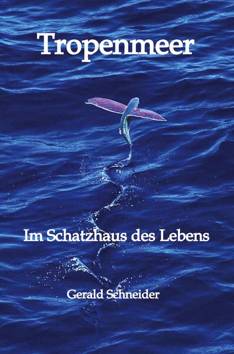 "Tropenmeer. Im Schatzhaus des Lebens. Gerald Schneider." Ein fliegender Fisch über welligem, tiefblauem Wasser.