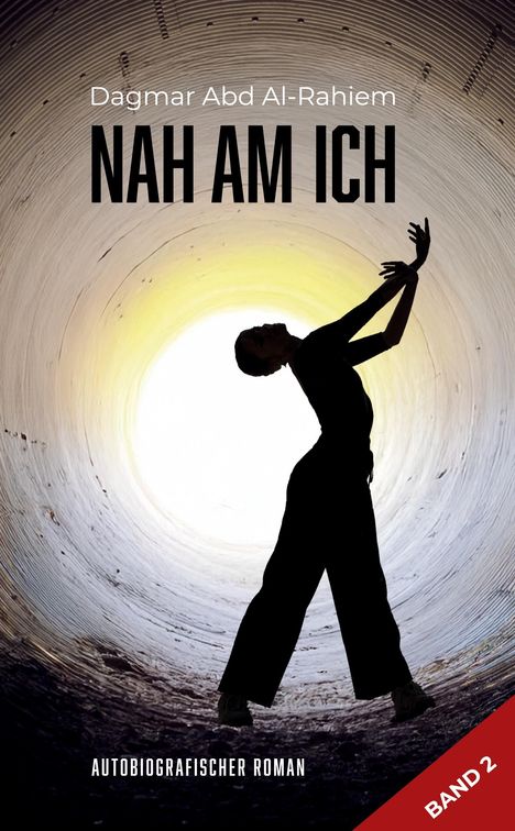 "Dagmar Abd Al-Rahiem - NAH AM ICH", "AUTOBIOGRAFISCHER ROMAN", "BAND 2". Silhouette vor hellem Tunnelhintergrund.