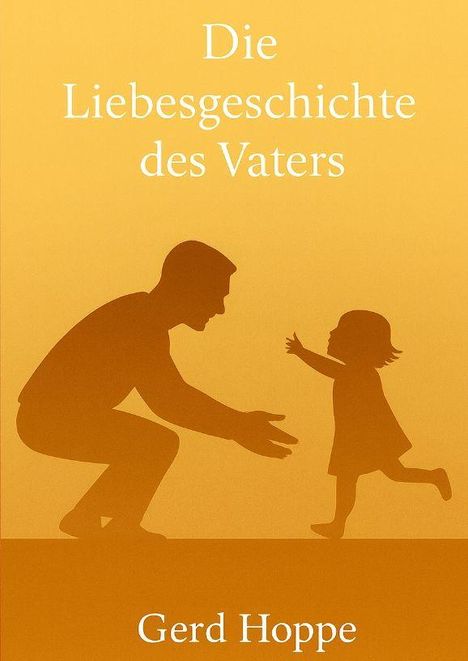 „Die Liebesgeschichte des Vaters“ und „Gerd Hoppe“. Silhouette eines Mannes, der sich zu einem Kind hinunterbeugt.