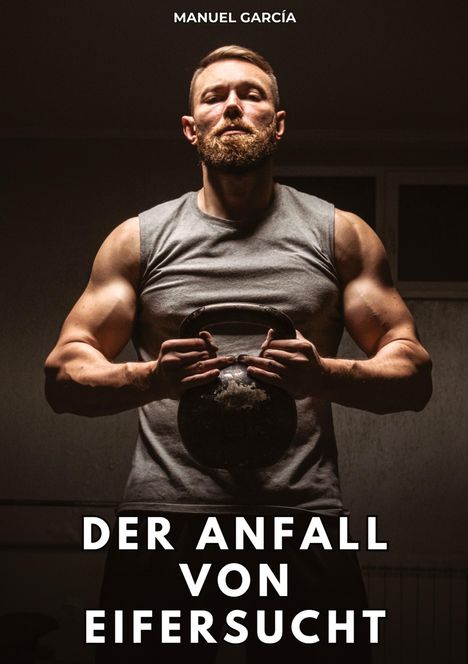 „MANUEL GARCÍA. DER ANFALL VON EIFERSUCHT.“ Ein kräftiger Mann hält eine Kettlebell mit fokussiertem Blick.