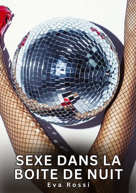 Text: "SEXE DANS LA BOITE DE NUIT - Eva Rossi". Eine Diskokugel zwischen Beinen in Netzstrumpfhosen und roten High Heels.