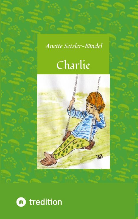 "Anette Setzler-Bändel, Charlie." Illustration eines Kindes auf einer Schaukel. Grün mit Pilzmuster, tredition-Logo.