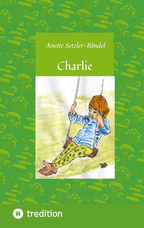 "Anette Setzler-Bändel, Charlie." Illustration: Kind auf Schaukel, grüner Hintergrund mit Pilzmotiven.