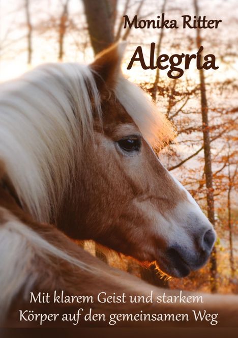 "Monika Ritter, Alegría. Mit klarem Geist und starkem Körper auf den gemeinsamen Weg."

Porträt eines Pferdes im Wald.