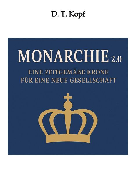 "D. T. Kopf. MONARCHIE 2.0. EINE ZEITGEMÄßE KRONE FÜR EINE NEUE GESELLSCHAFT." Illustration mit goldener Krone.